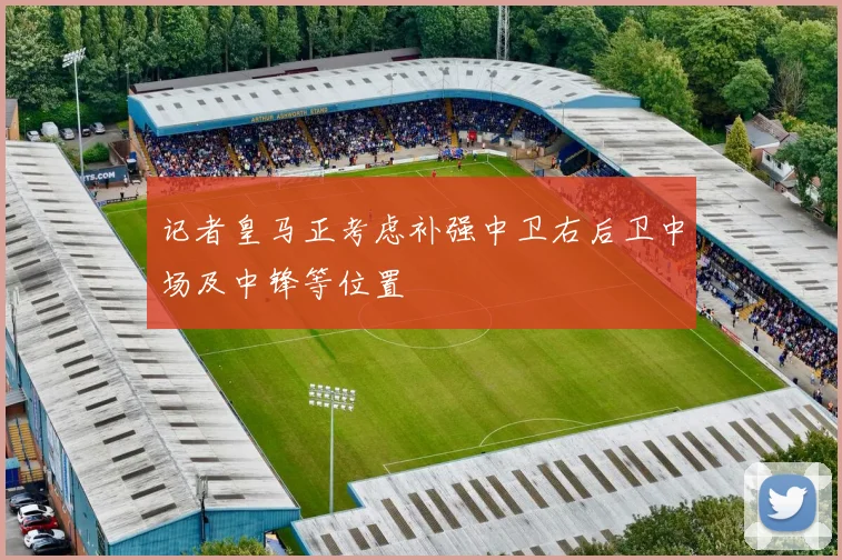 记者皇马正考虑补强中卫右后卫中场及中锋等位置